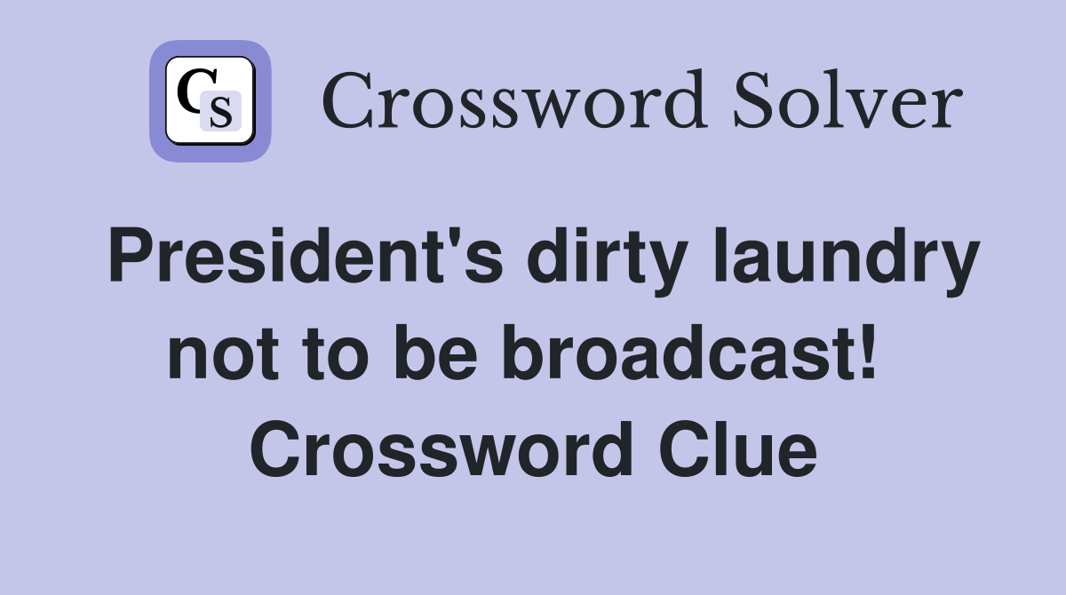 President's dirty laundry not to be broadcast!  Crossword Clue
