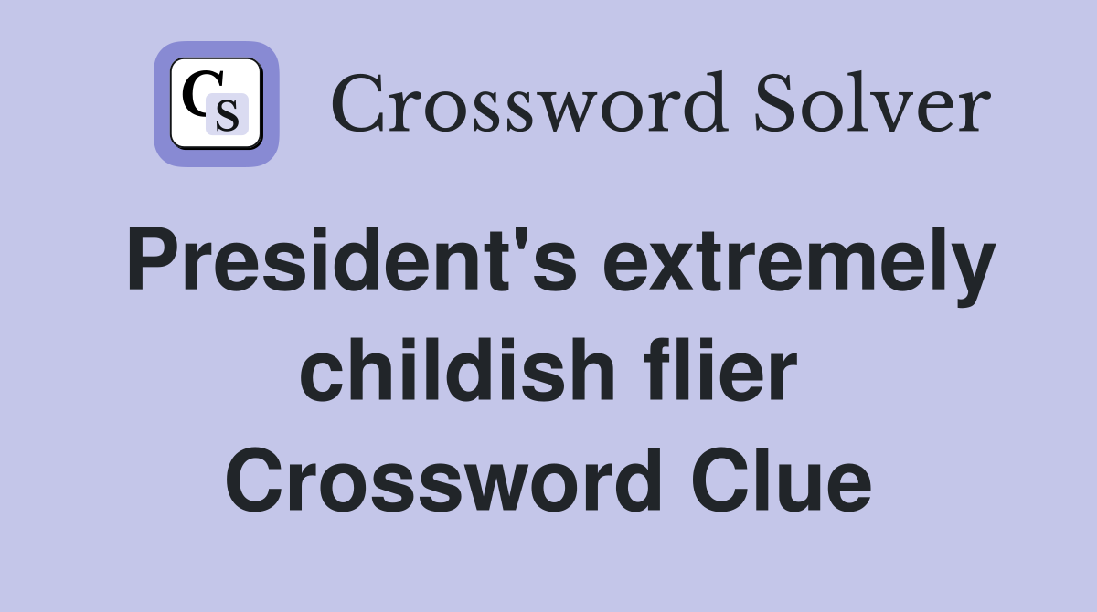 President's extremely childish flier Crossword Clue
