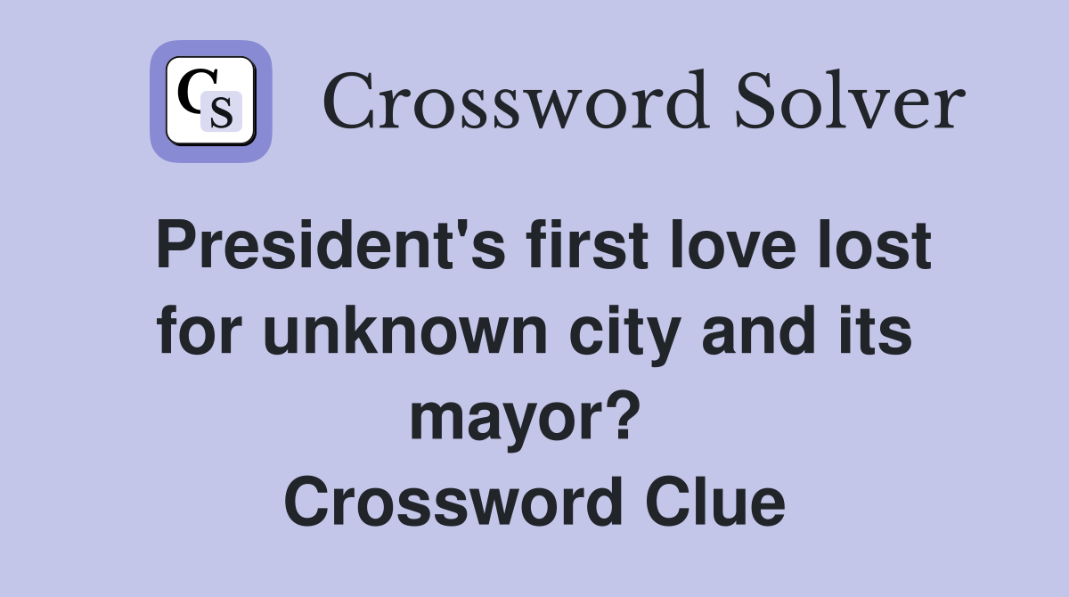 President's first love lost for unknown city and its mayor?  Crossword Clue