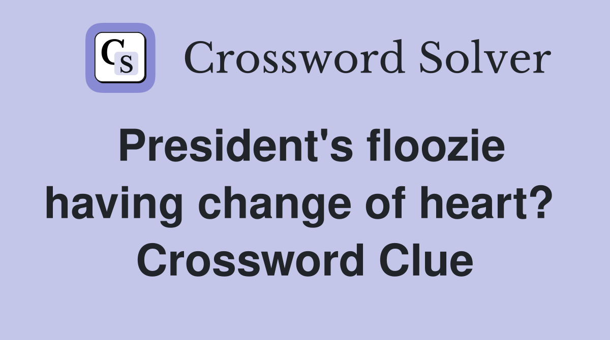 President's floozie having change of heart?  Crossword Clue