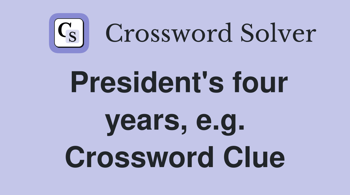 President's four years, e.g. Crossword Clue