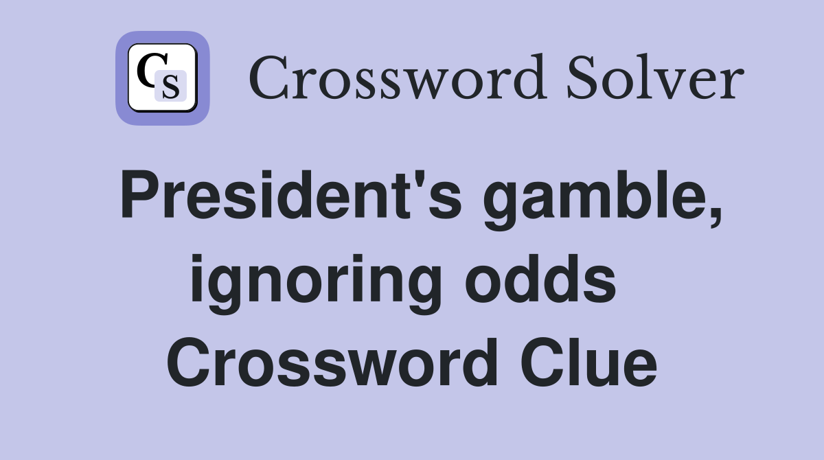 President's gamble, ignoring odds  Crossword Clue