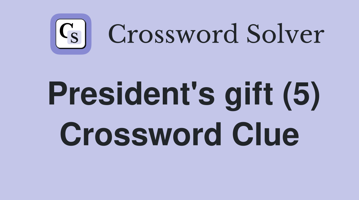 President's gift (5) Crossword Clue
