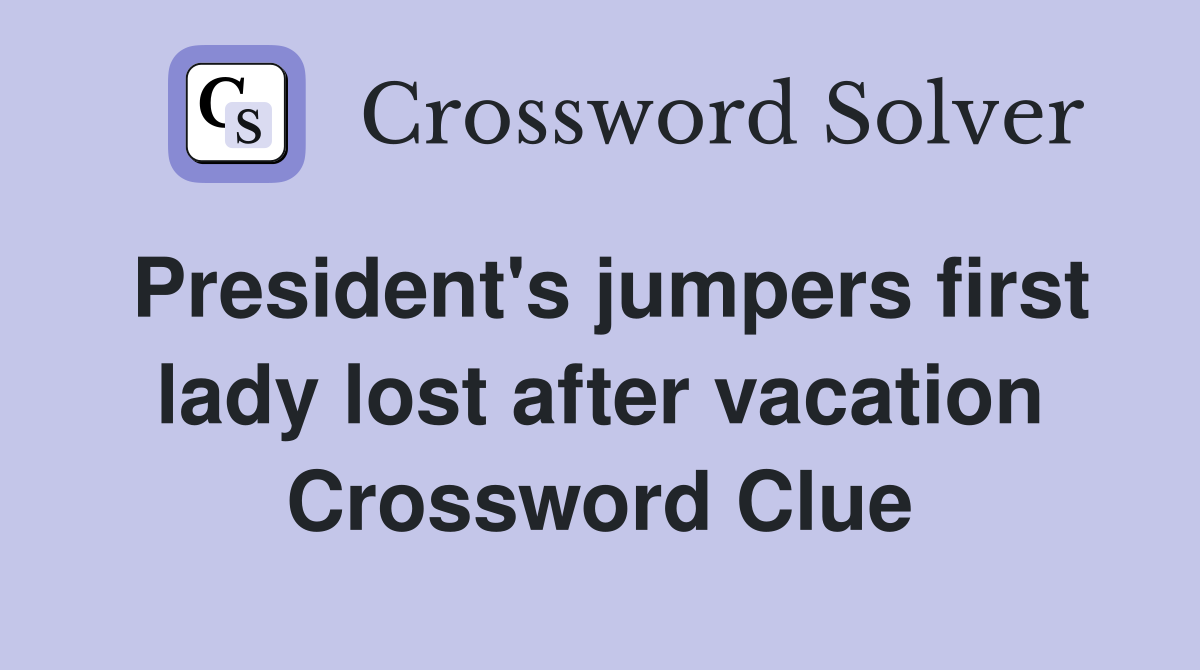 President's jumpers first lady lost after vacation Crossword Clue