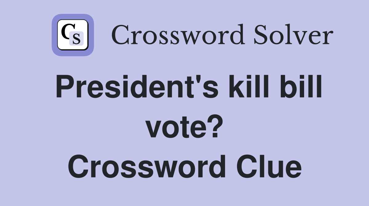 President's kill bill vote? Crossword Clue