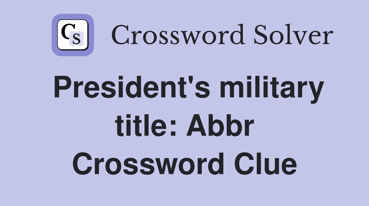 President's military title: Abbr Crossword Clue