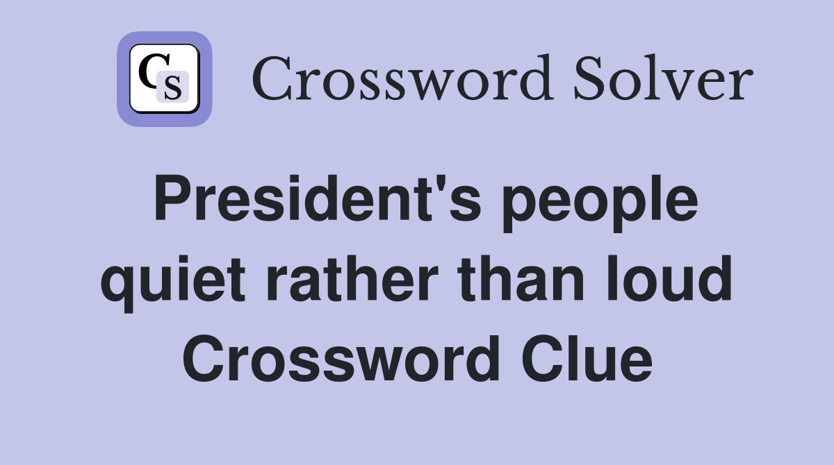 President's people quiet rather than loud Crossword Clue