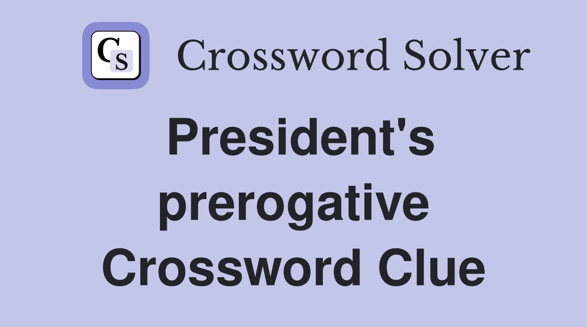 President's prerogative Crossword Clue