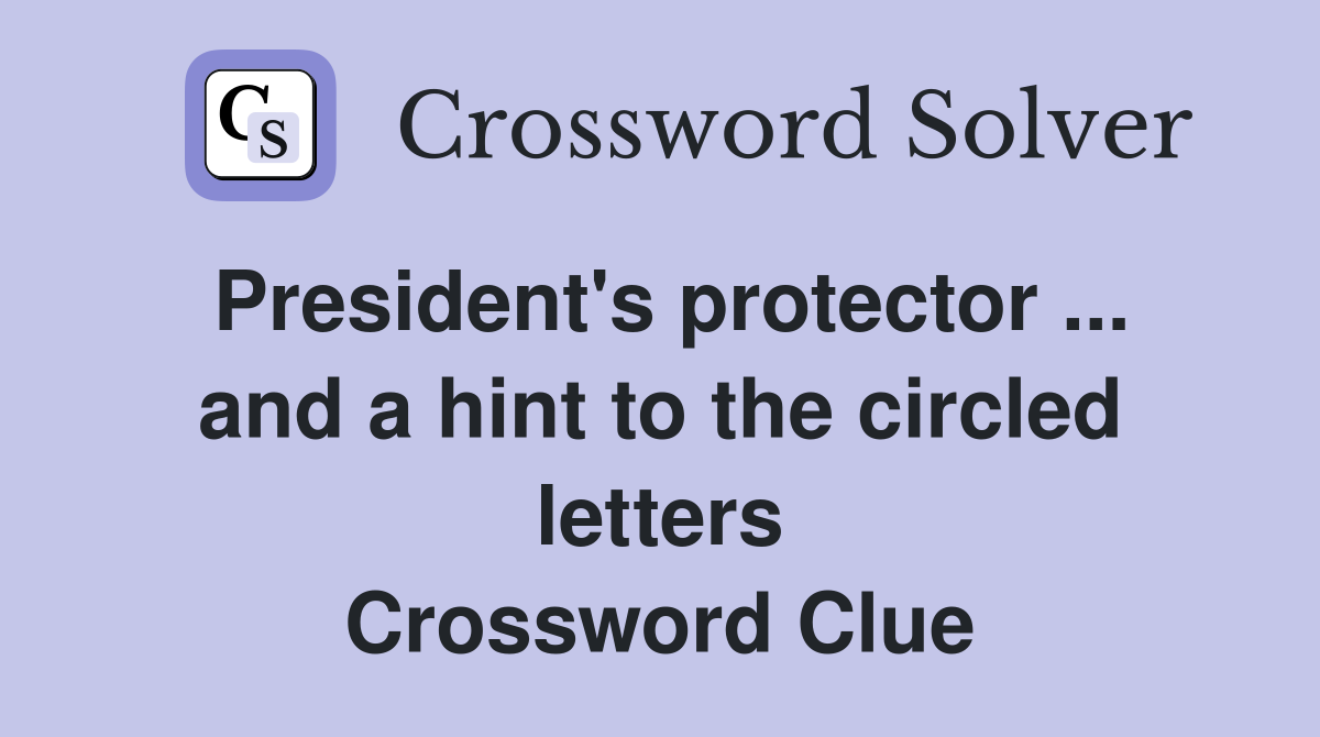 President's protector ... and a hint to the circled letters Crossword Clue