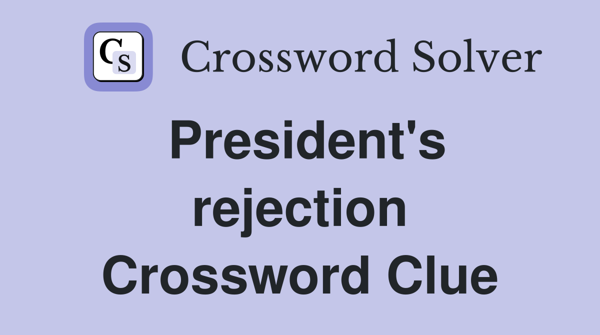 President's rejection Crossword Clue