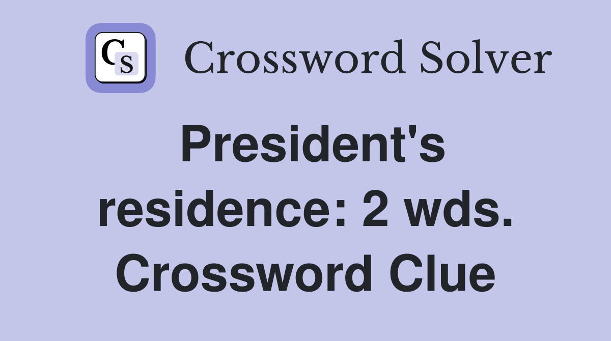 President's residence: 2 wds. Crossword Clue