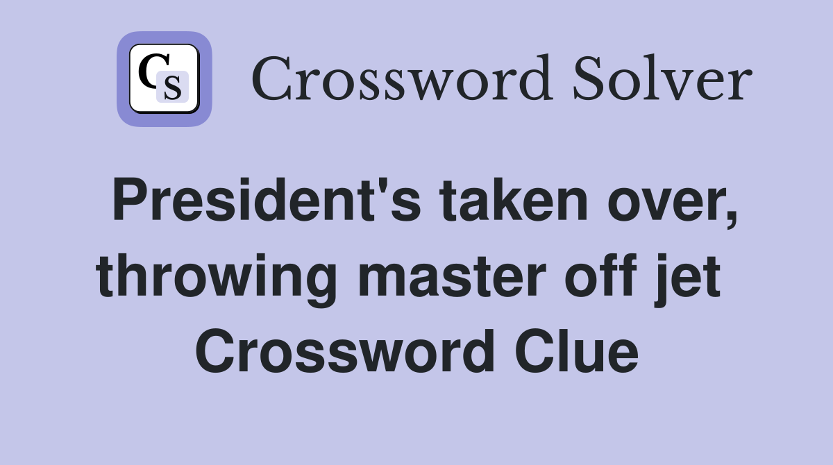 President's taken over, throwing master off jet  Crossword Clue