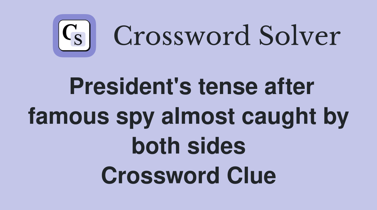 President's tense after famous spy almost caught by both sides Crossword Clue