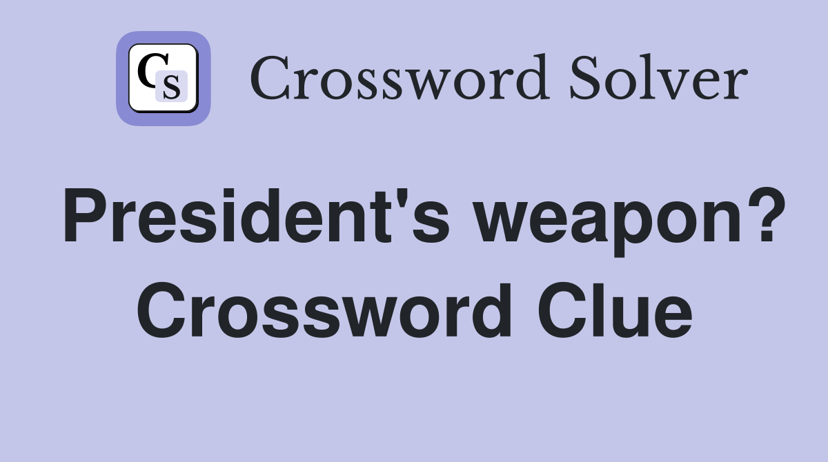 President's weapon? Crossword Clue