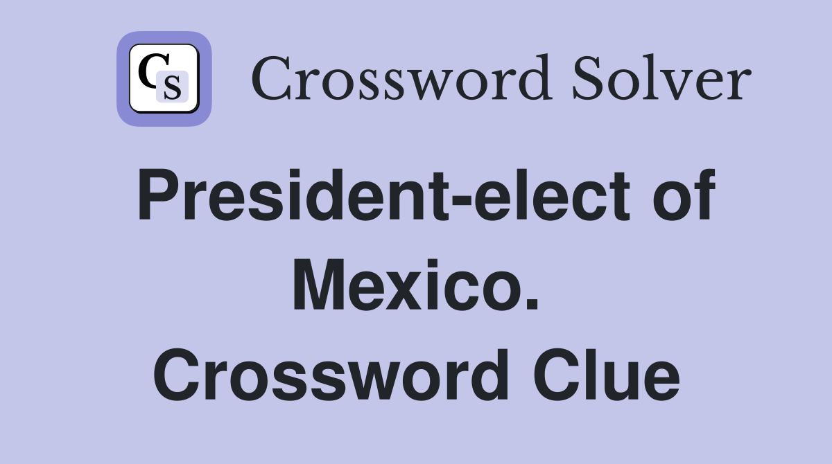 President-elect of Mexico. Crossword Clue