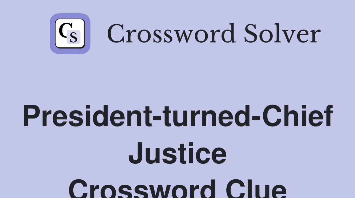 President-turned-Chief Justice Crossword Clue
