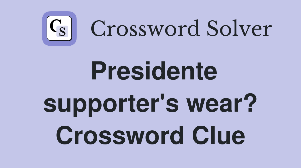 Presidente supporter's wear? Crossword Clue