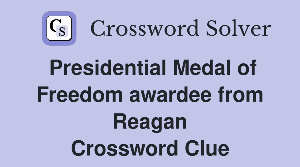 Presidential Medal of Freedom awardee from Reagan Crossword Clue