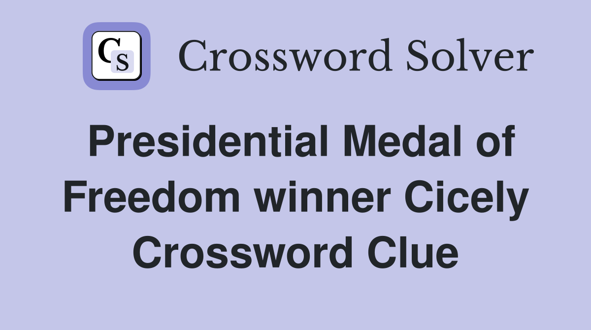Presidential Medal of Freedom winner Cicely Crossword Clue