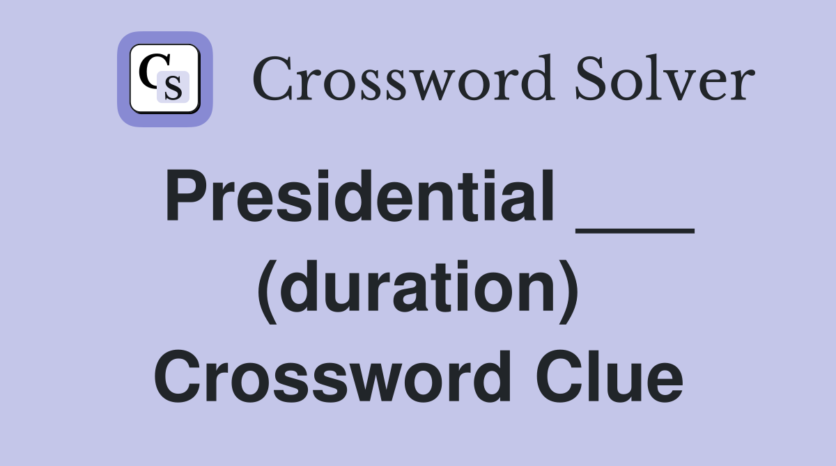 Presidential ___ (duration) Crossword Clue