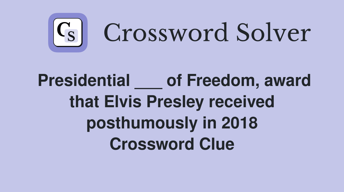 Presidential ___ of Freedom, award that Elvis Presley received posthumously in 2018 Crossword Clue
