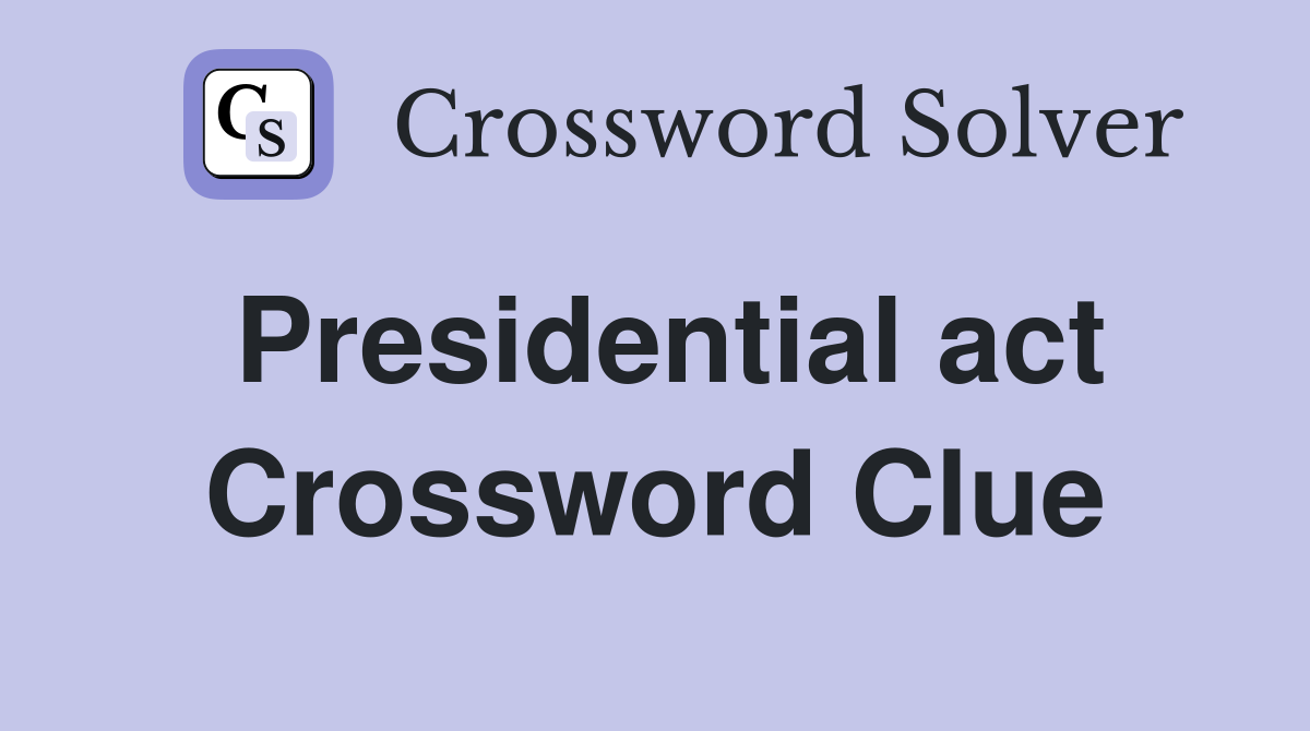 Presidential act Crossword Clue