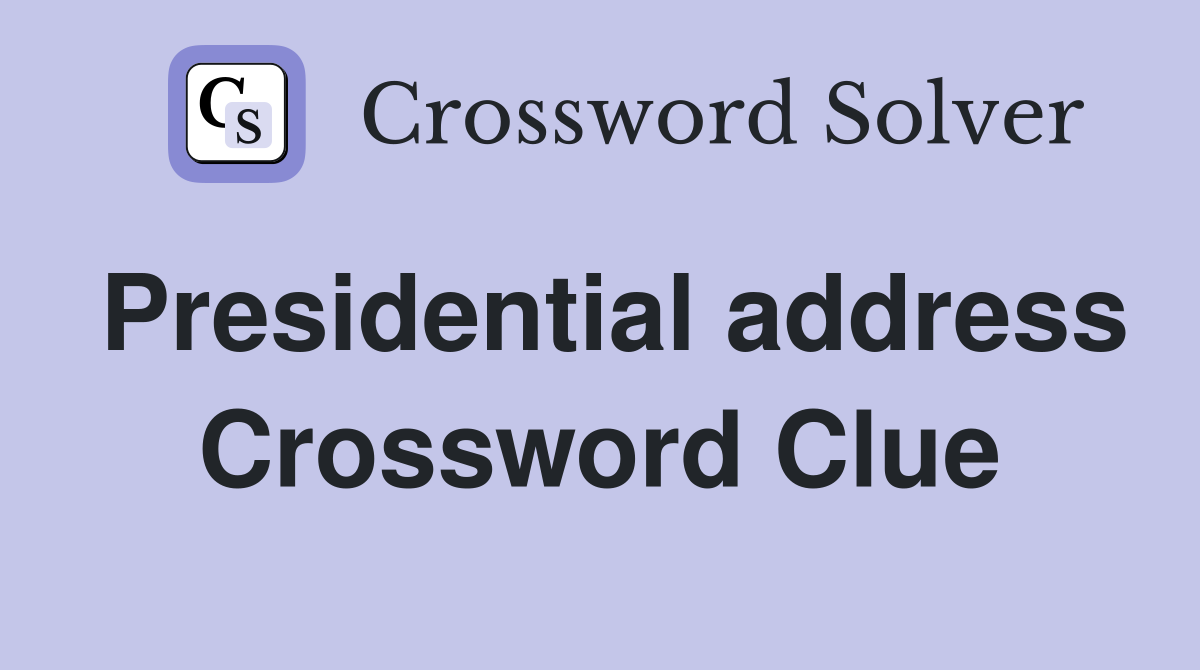 Presidential address Crossword Clue