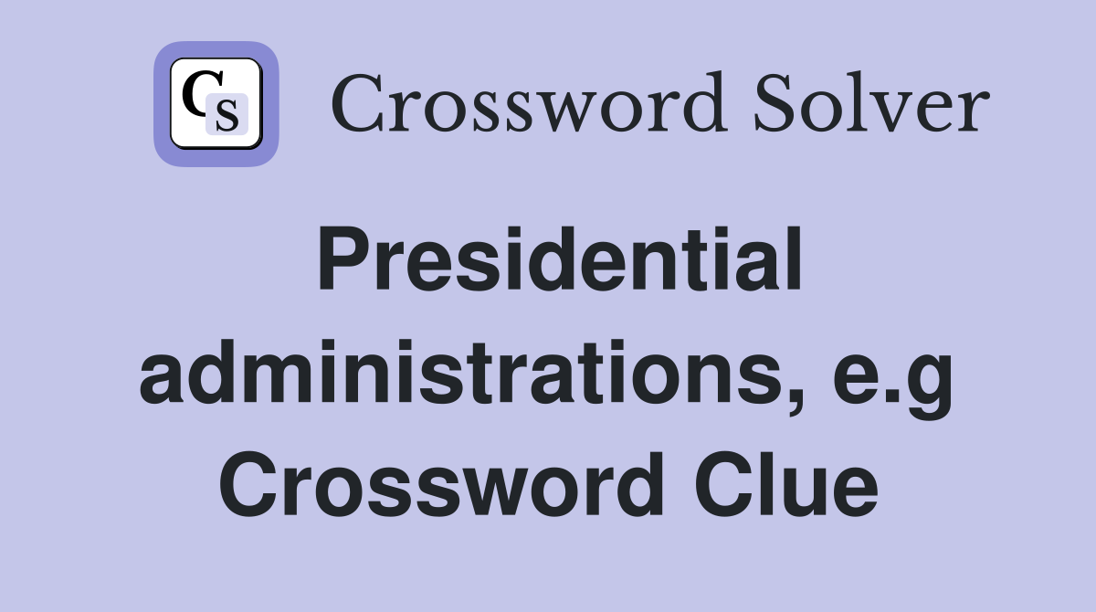 Presidential administrations, e.g Crossword Clue