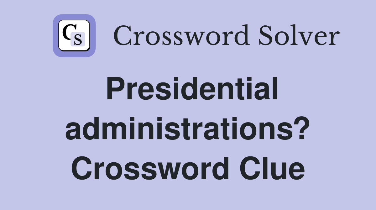 Presidential administrations? Crossword Clue