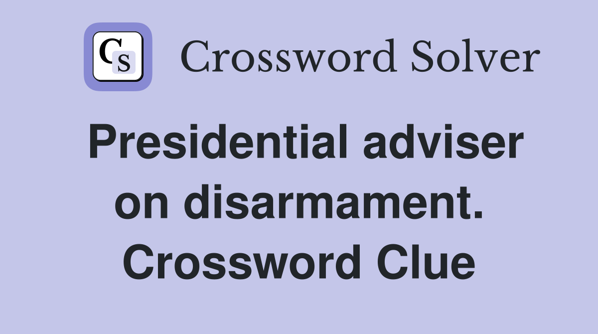 Presidential adviser on disarmament. Crossword Clue