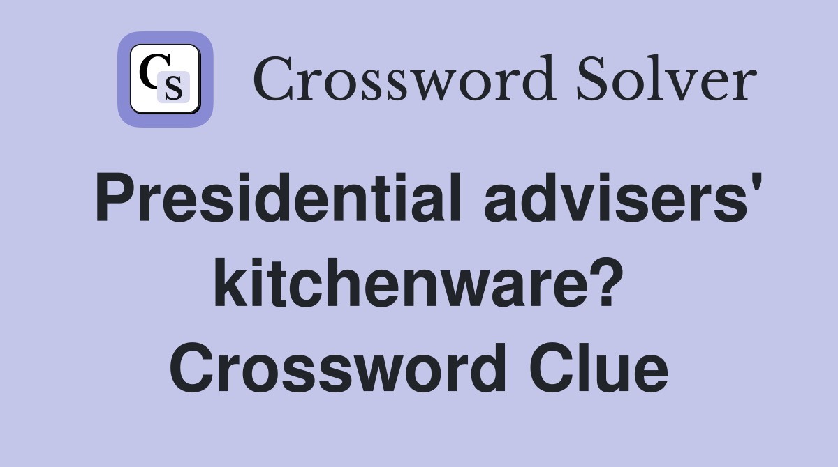 Presidential advisers' kitchenware? Crossword Clue