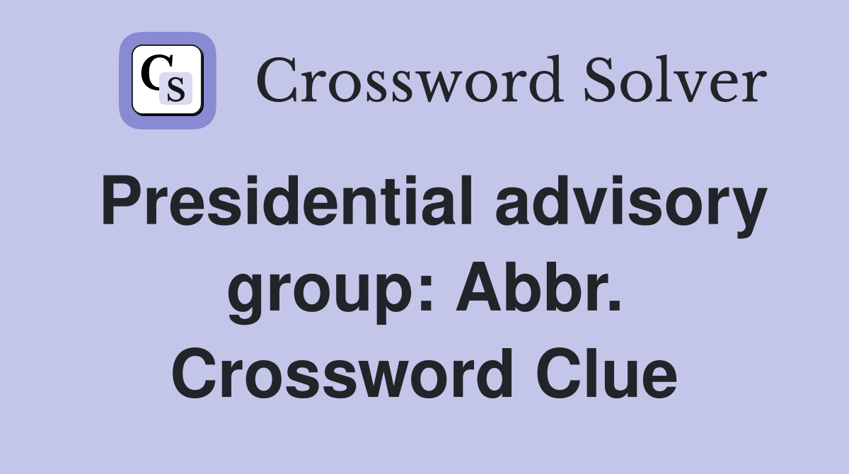 Presidential advisory group: Abbr. Crossword Clue