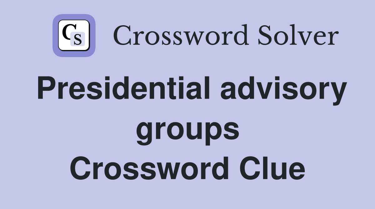 Presidential advisory groups Crossword Clue