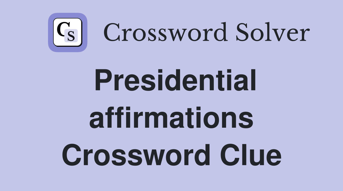Presidential affirmations Crossword Clue