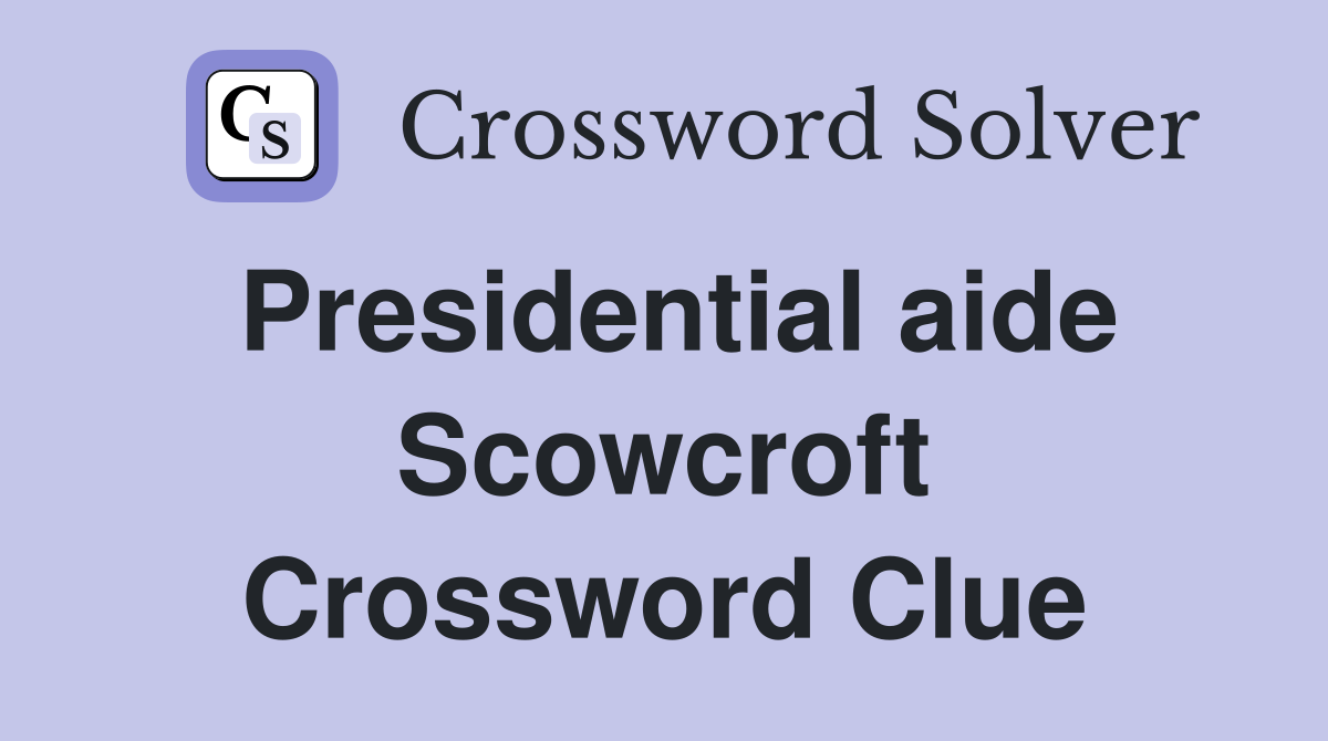 Presidential aide Scowcroft Crossword Clue