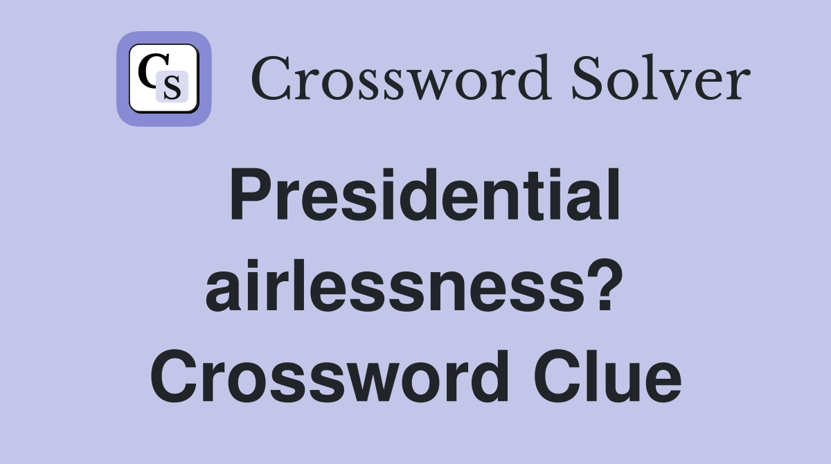Presidential airlessness? Crossword Clue
