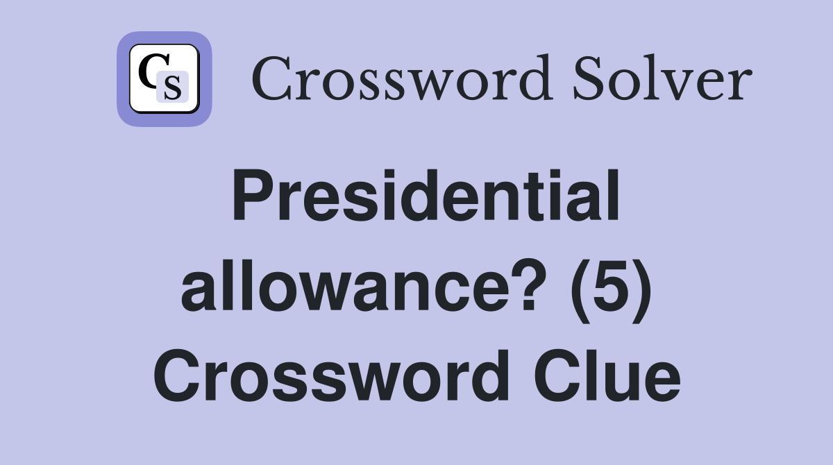 Presidential allowance? (5) Crossword Clue
