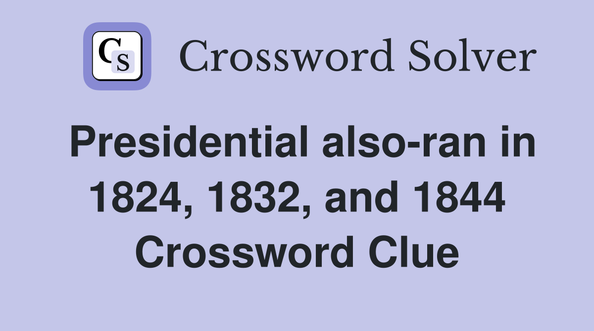 Presidential also-ran in 1824, 1832, and 1844 Crossword Clue