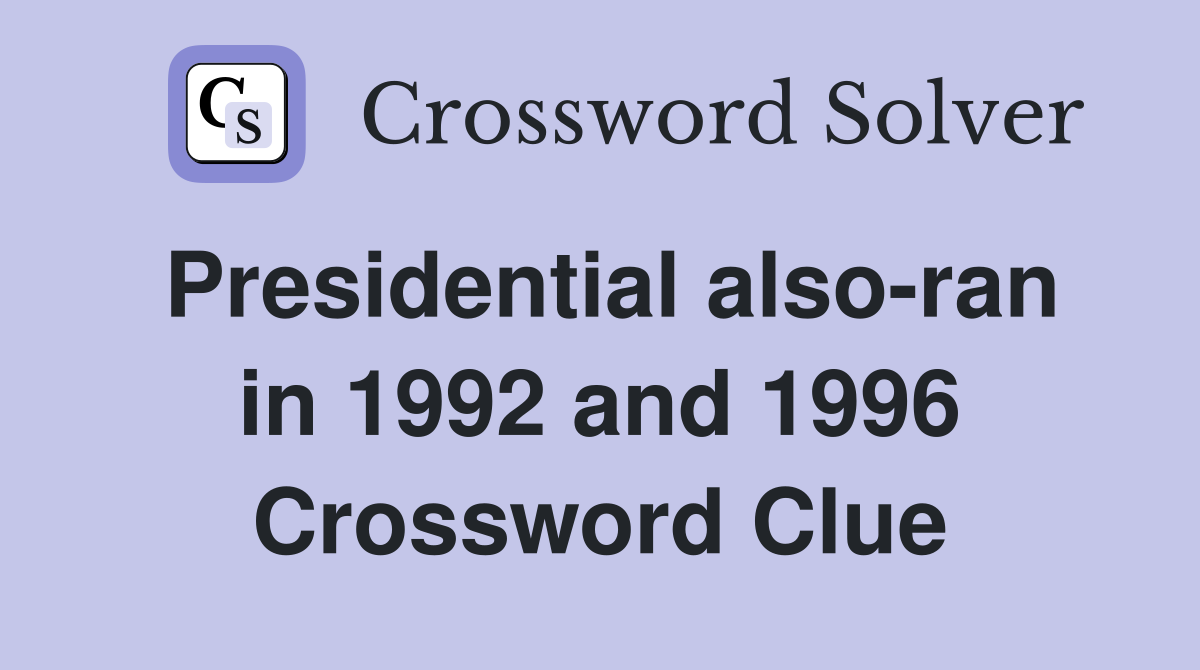 Presidential also-ran in 1992 and 1996 Crossword Clue