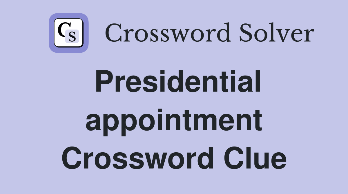 Presidential appointment Crossword Clue