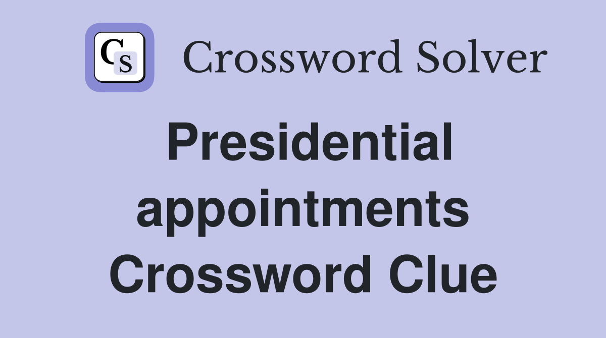 Presidential appointments Crossword Clue