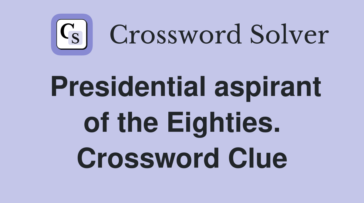 Presidential aspirant of the Eighties. Crossword Clue