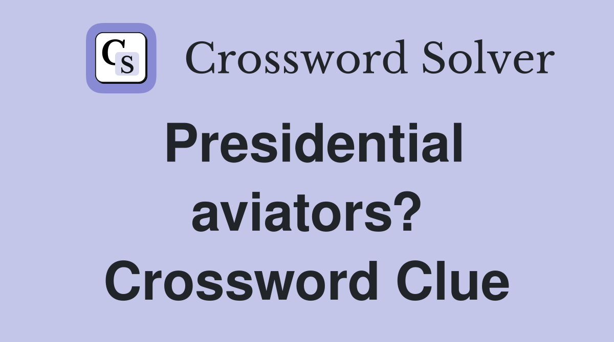 Presidential aviators? Crossword Clue