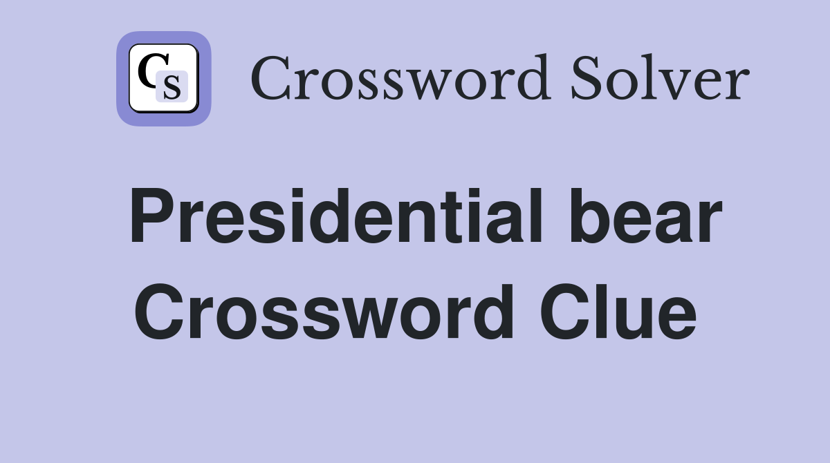 Presidential bear Crossword Clue