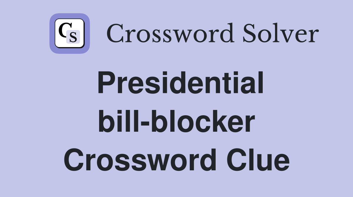 Presidential bill-blocker Crossword Clue