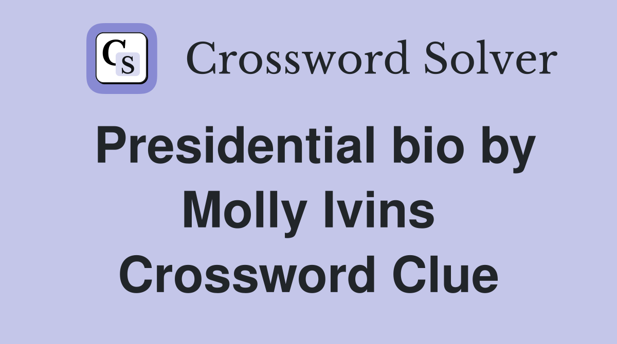 Presidential bio by Molly Ivins Crossword Clue