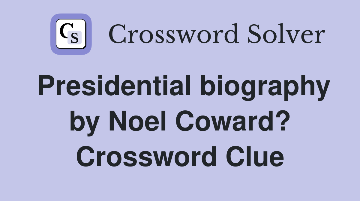 Presidential biography by Noel Coward? Crossword Clue