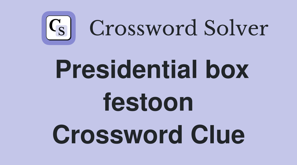 Presidential box festoon Crossword Clue