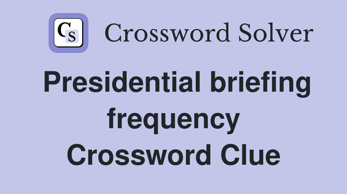 Presidential briefing frequency Crossword Clue