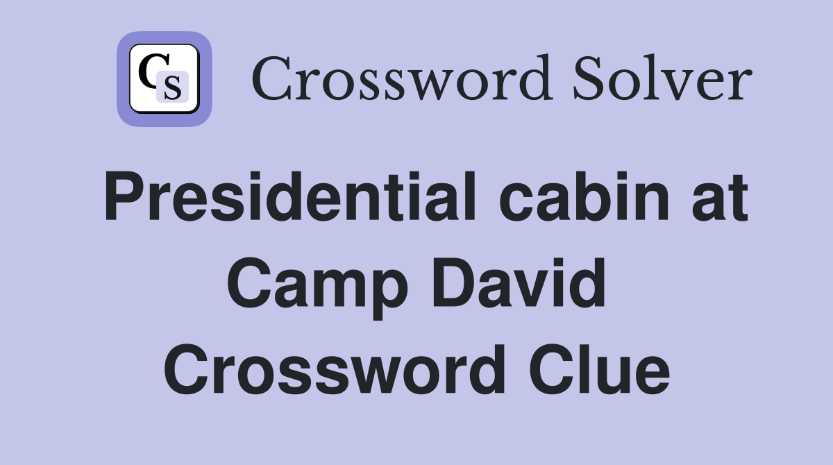 Presidential cabin at Camp David Crossword Clue